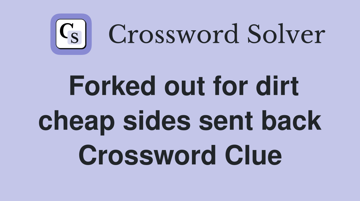 Forked out for dirt cheap sides sent back Crossword Clue