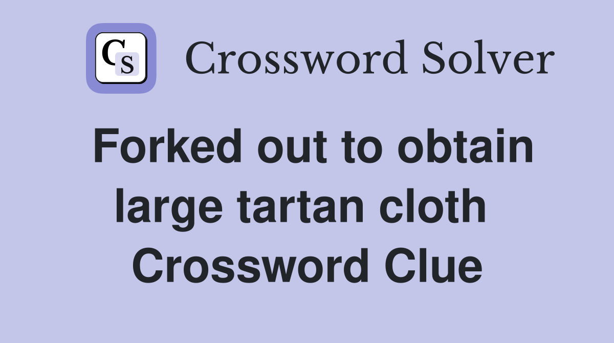 Forked out to obtain large tartan cloth  Crossword Clue