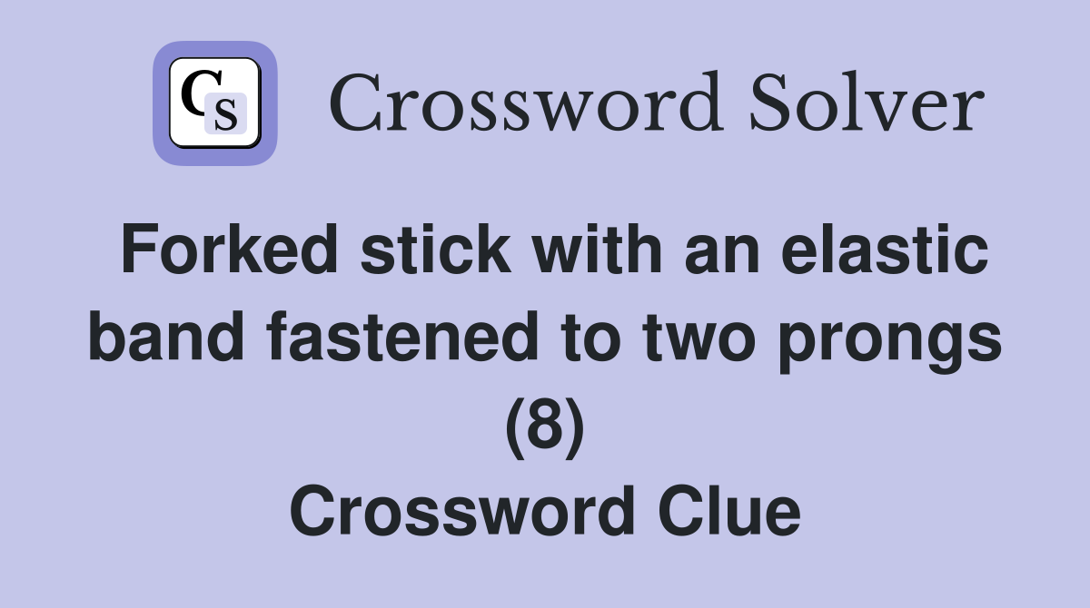 Forked stick with an elastic band fastened to two prongs (8) Crossword Clue