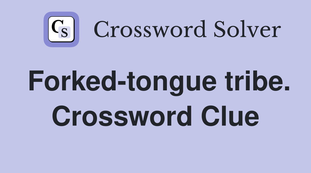 Forked-tongue tribe. Crossword Clue