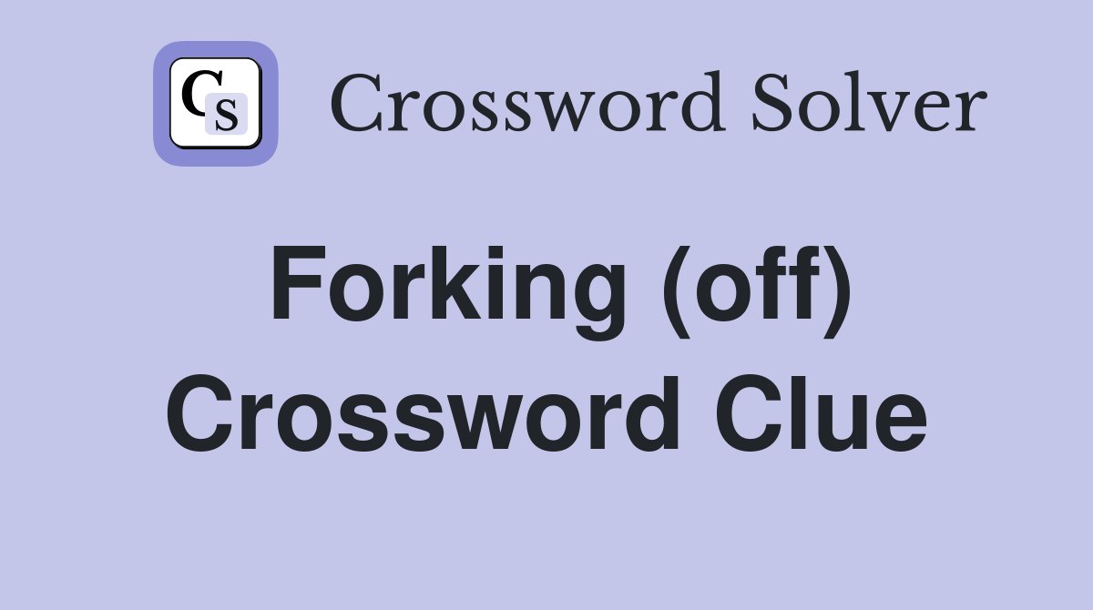 Forking (off) Crossword Clue