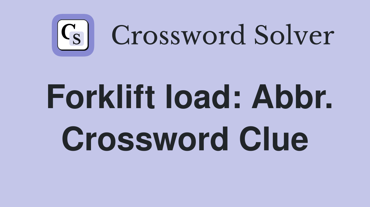 Forklift load: Abbr. Crossword Clue