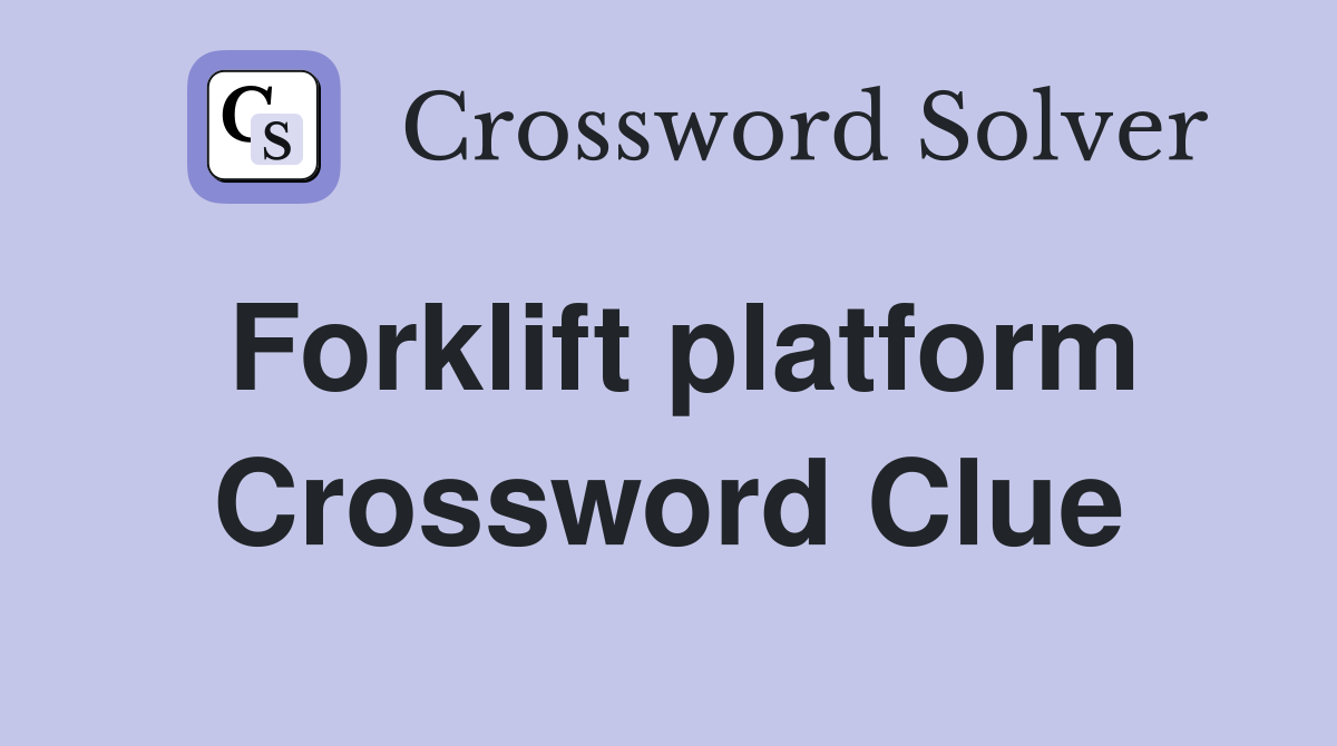 Forklift platform Crossword Clue