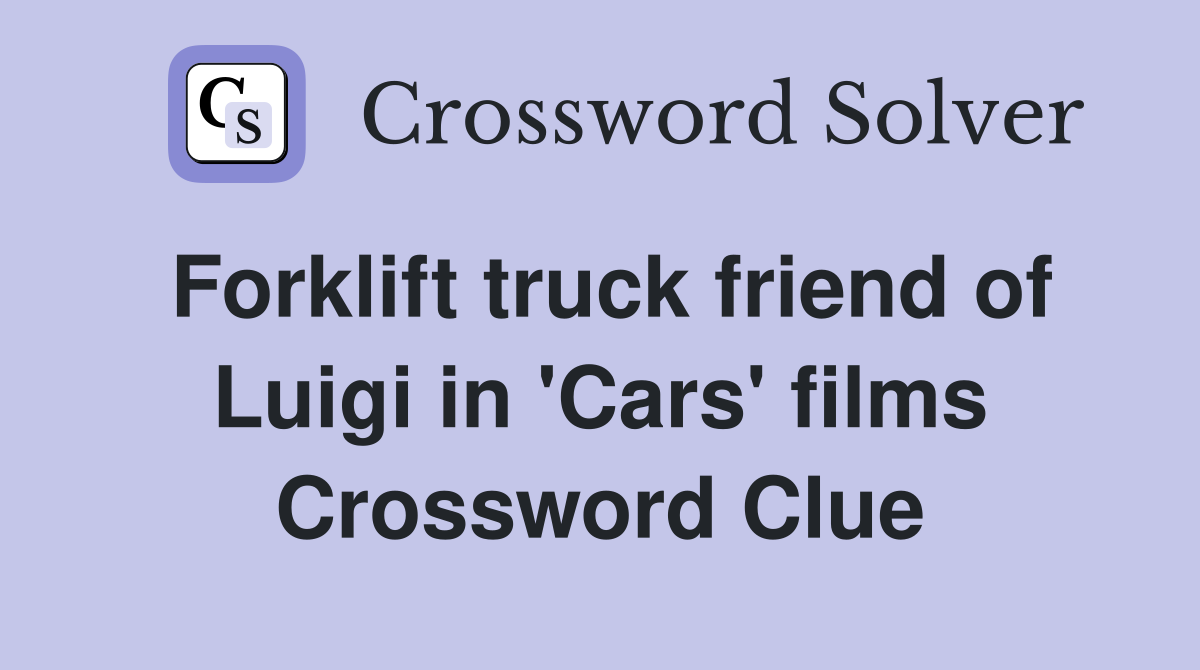 Forklift truck friend of Luigi in 'Cars' films Crossword Clue