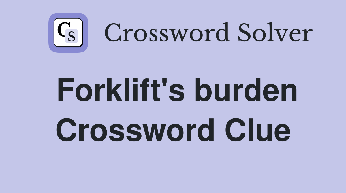 Forklift's burden Crossword Clue