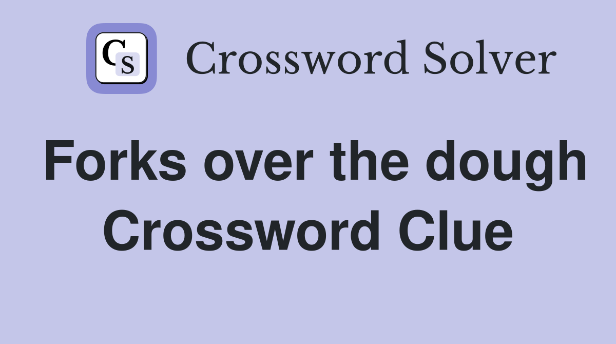 Forks over the dough Crossword Clue