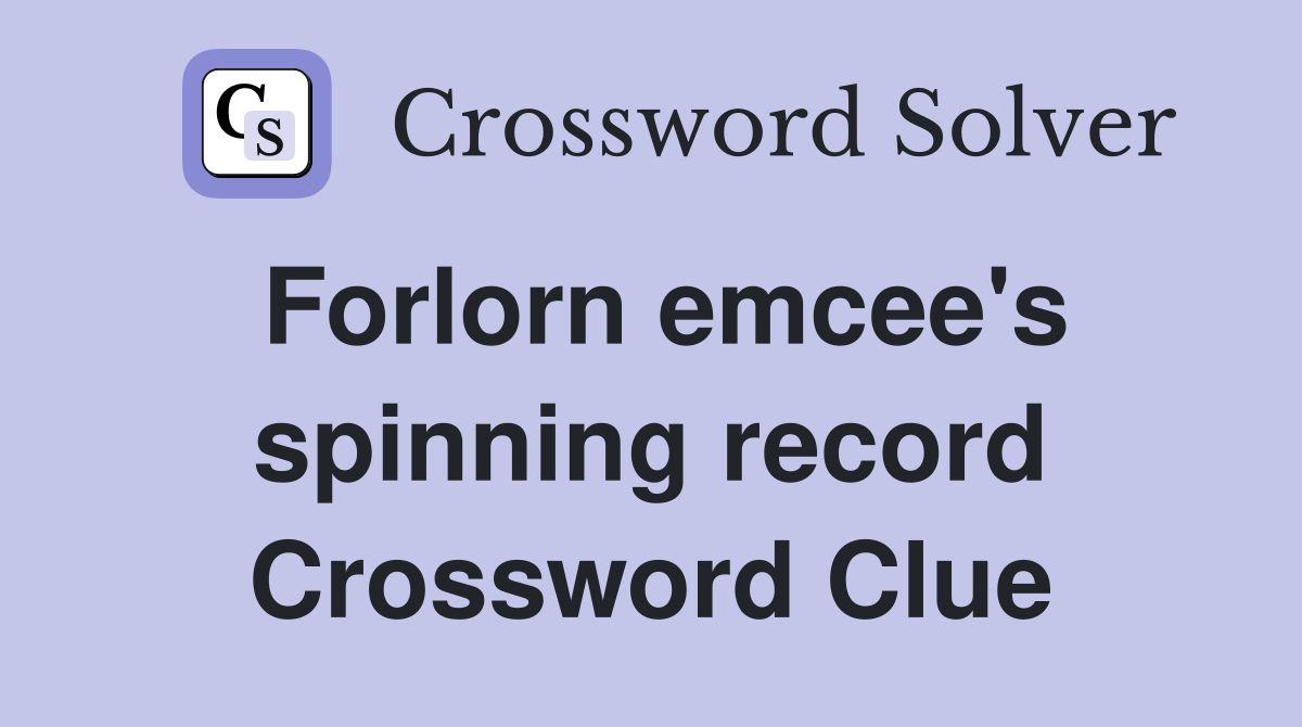 Forlorn emcee's spinning record Crossword Clue