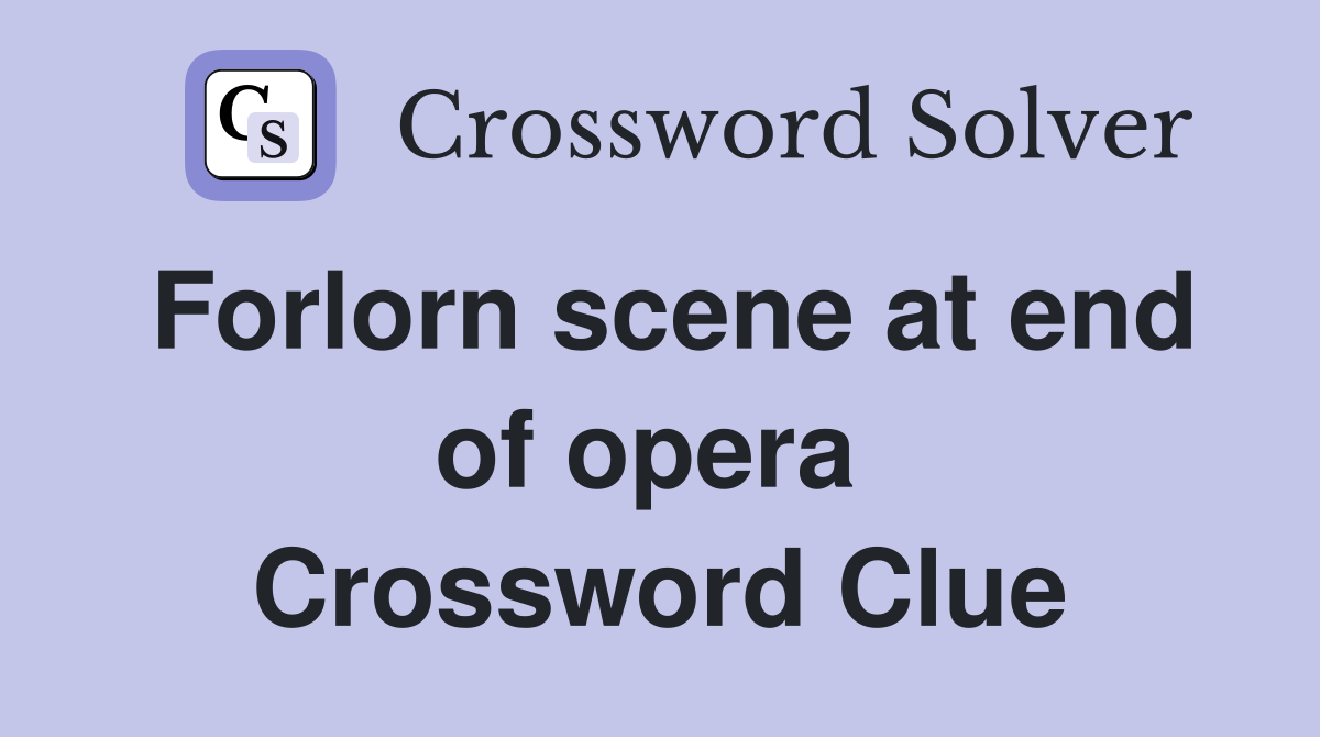 Forlorn scene at end of opera  Crossword Clue