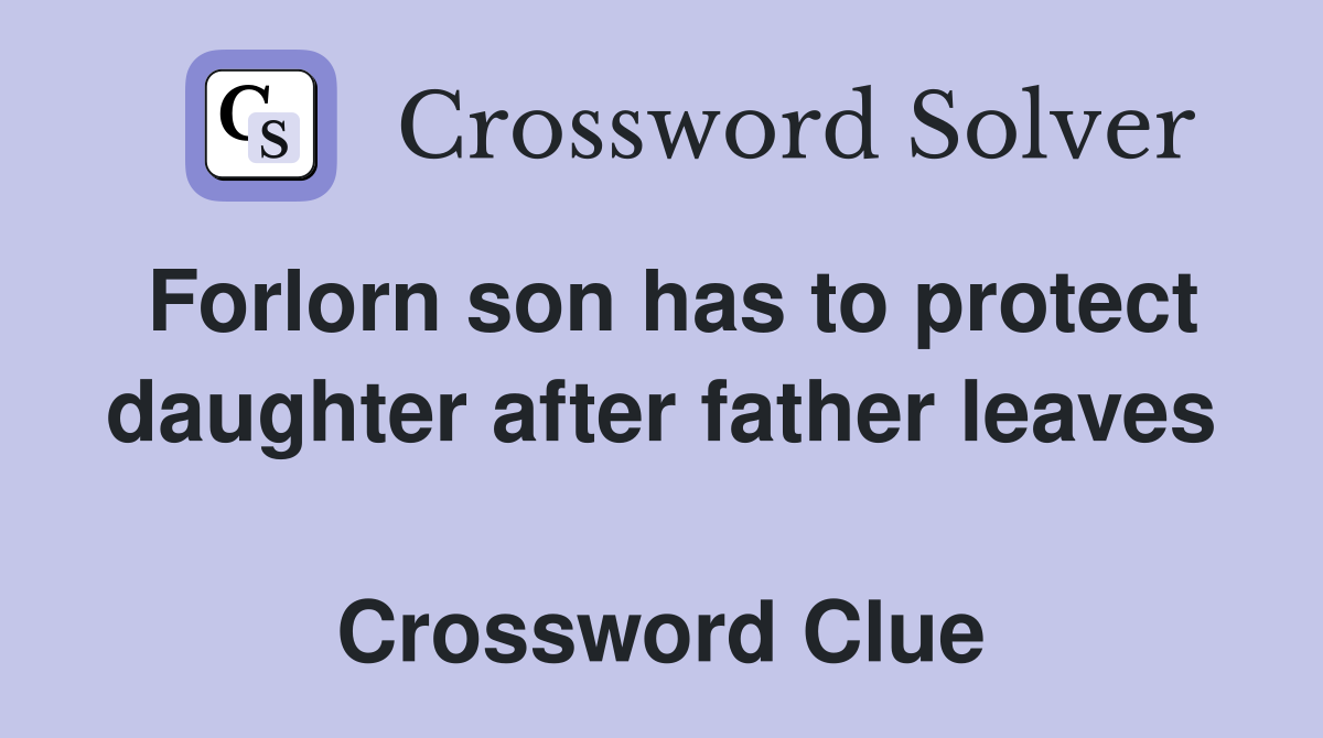 Forlorn son has to protect daughter after father leaves  Crossword Clue