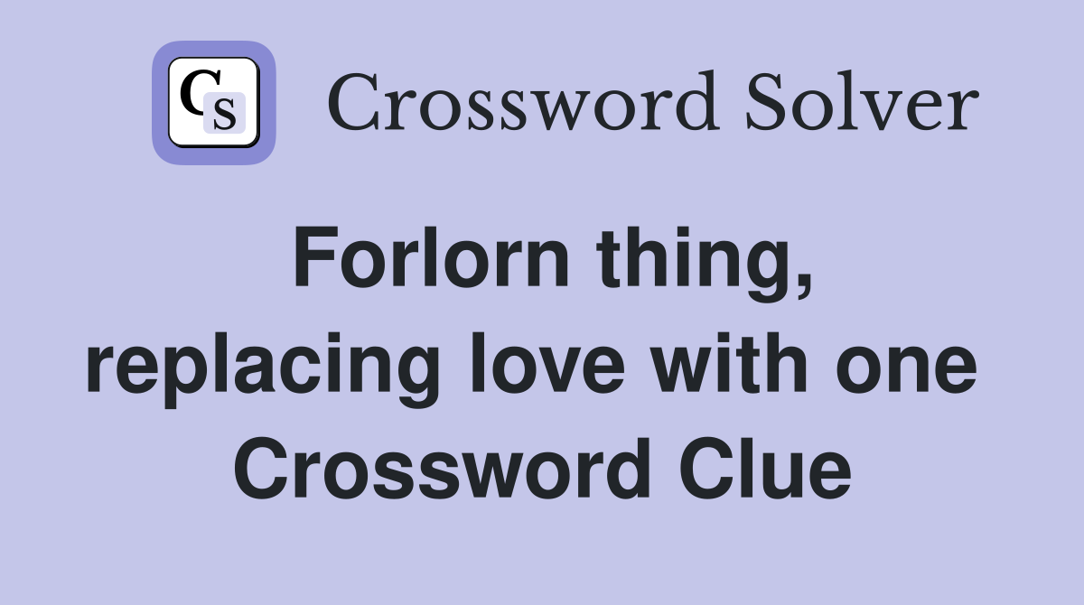 Forlorn thing, replacing love with one  Crossword Clue