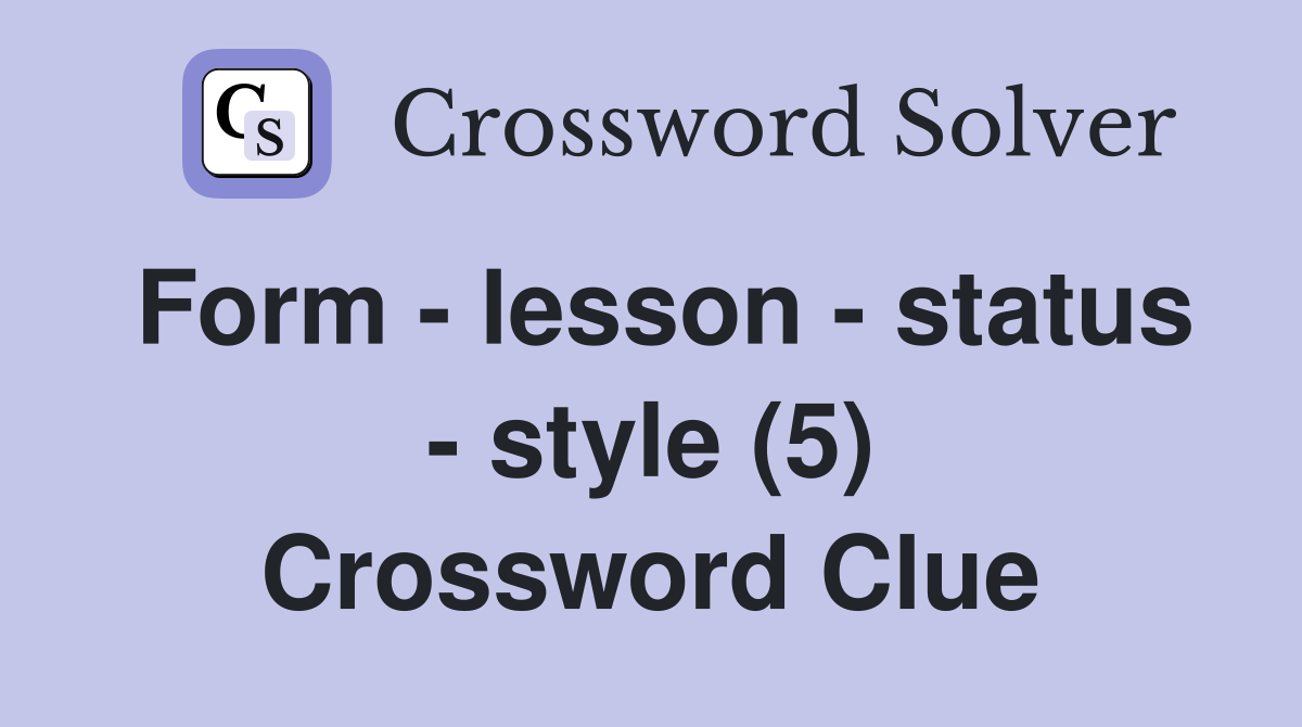 Form - lesson - status - style (5) Crossword Clue