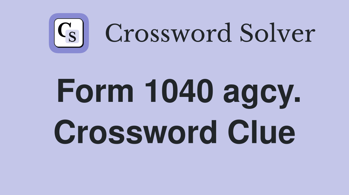 Form 1040 agcy. Crossword Clue