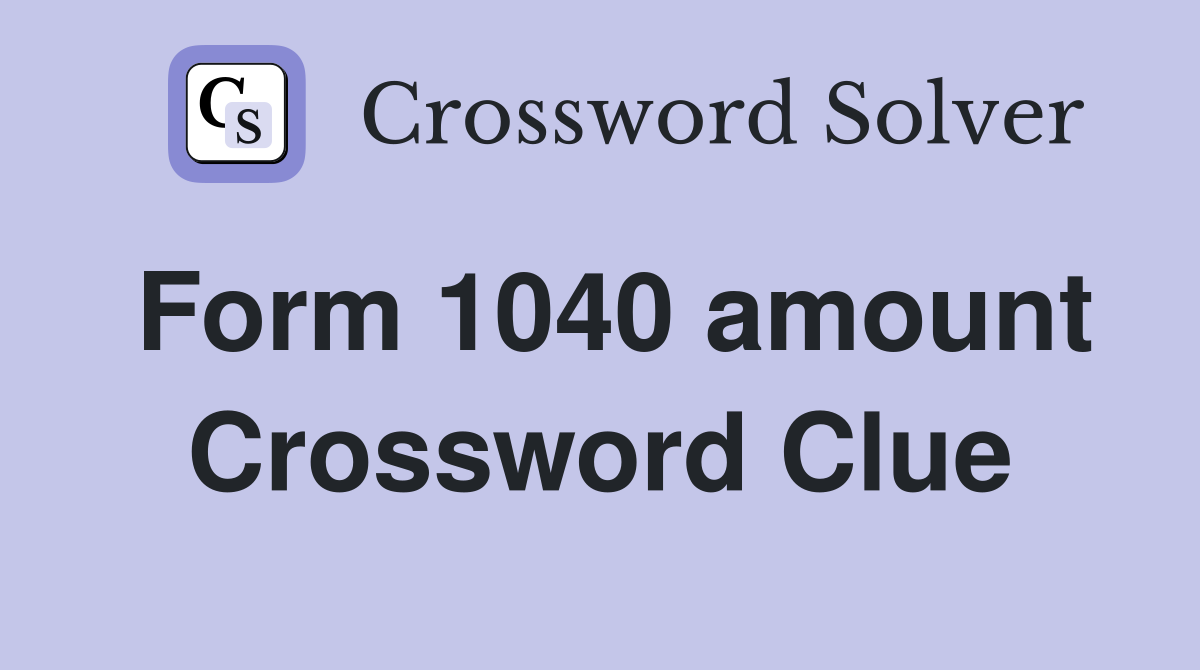Form 1040 amount Crossword Clue