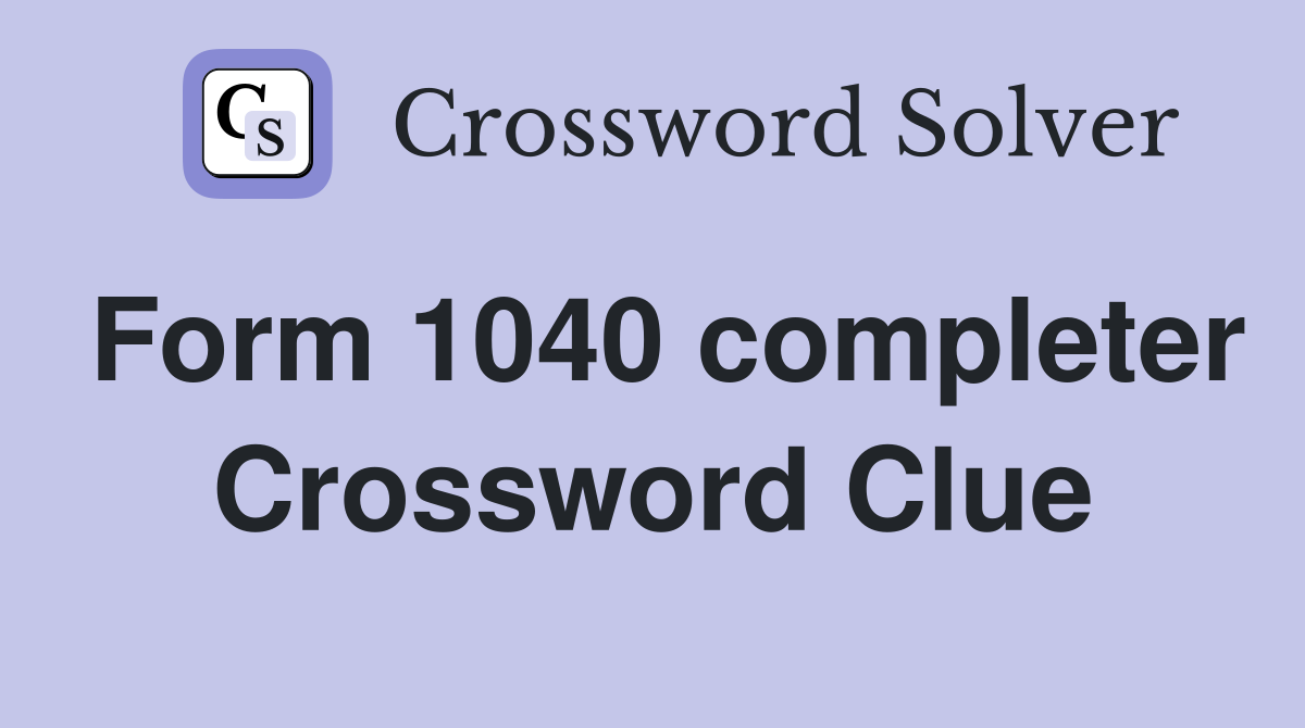 Form 1040 completer Crossword Clue