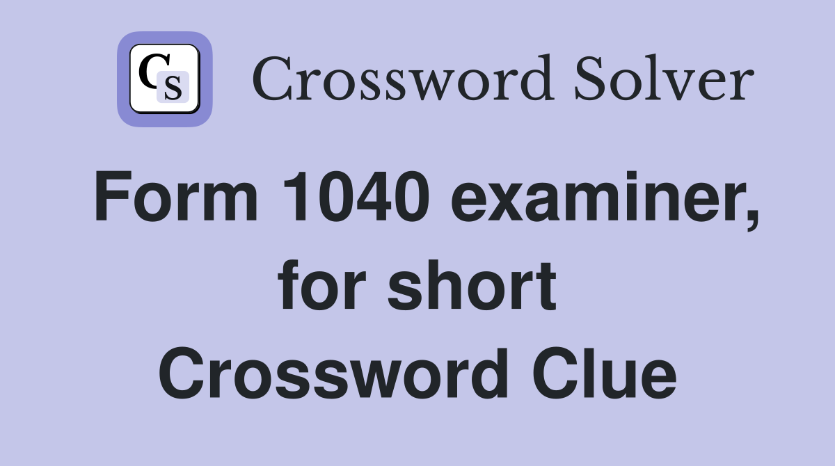 Form 1040 examiner, for short Crossword Clue