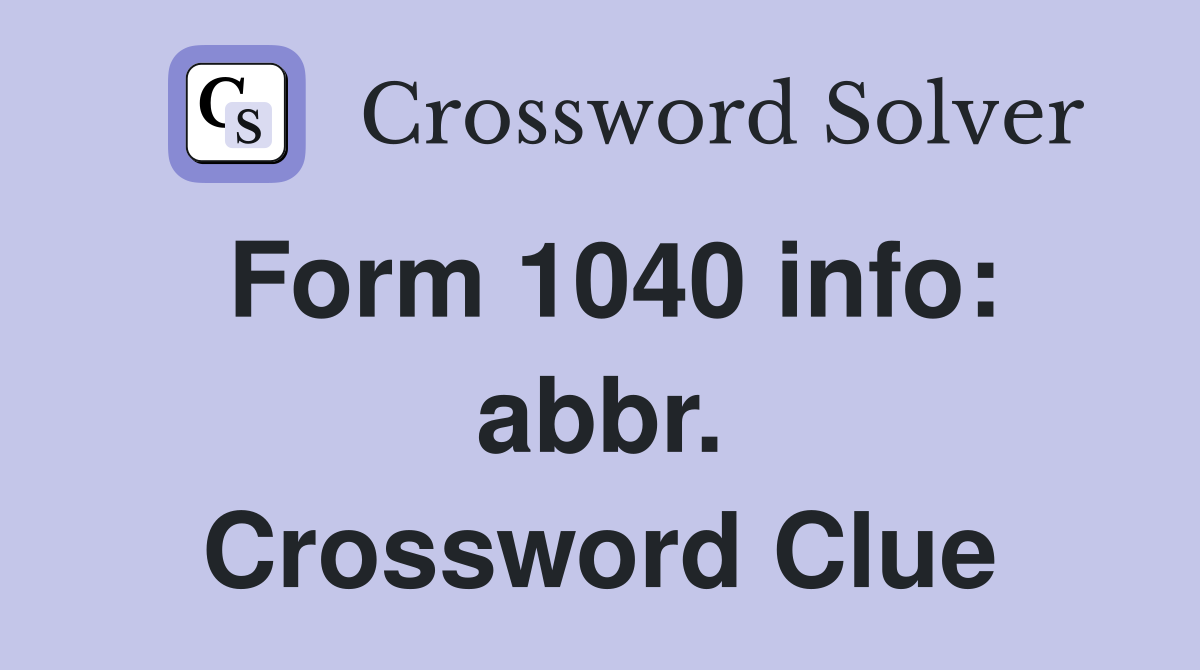 Form 1040 info: abbr. Crossword Clue