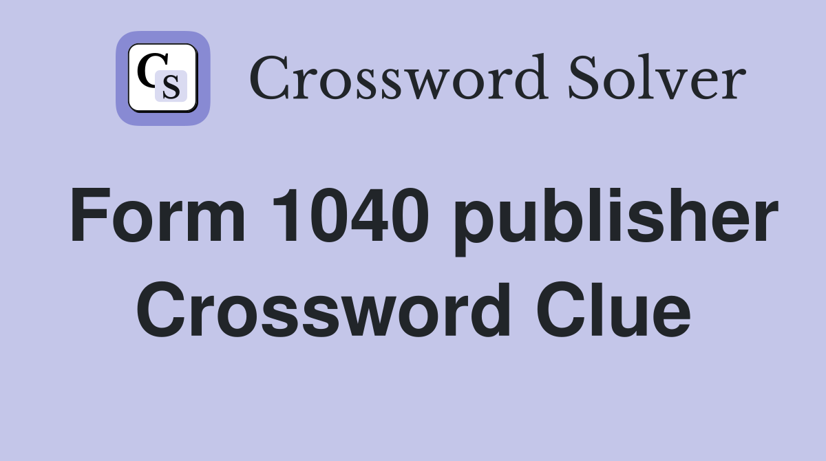 Form 1040 publisher Crossword Clue