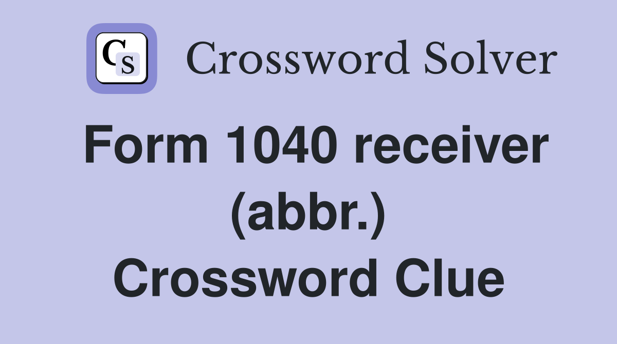 Form 1040 receiver (abbr.) Crossword Clue
