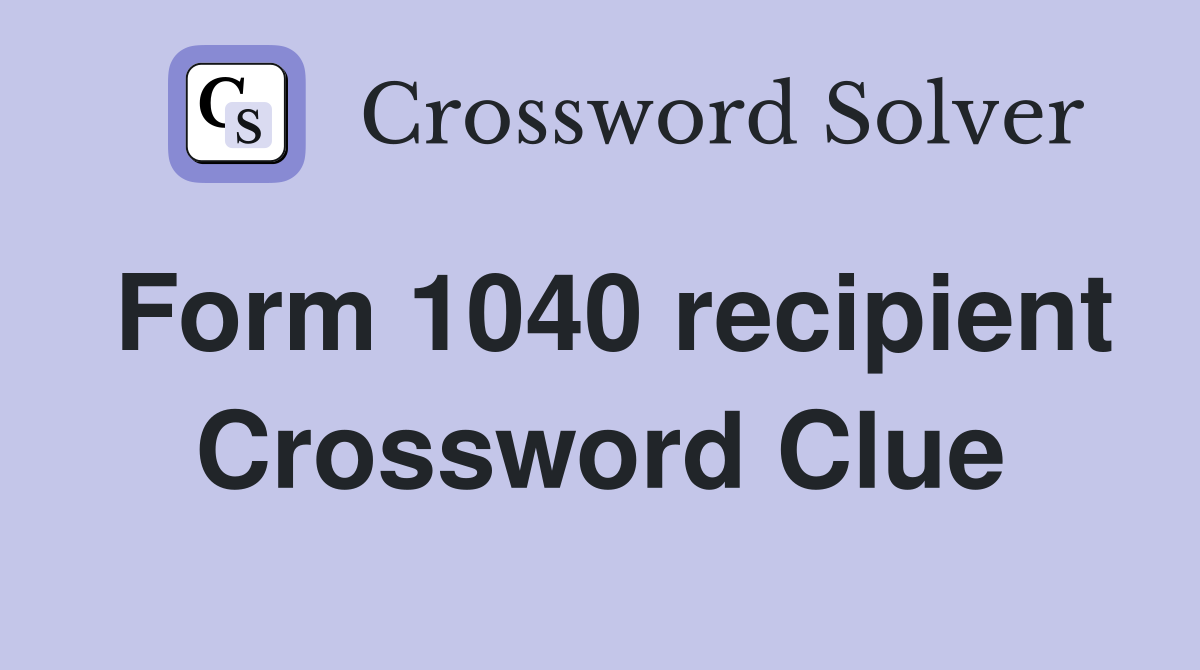 Form 1040 recipient Crossword Clue