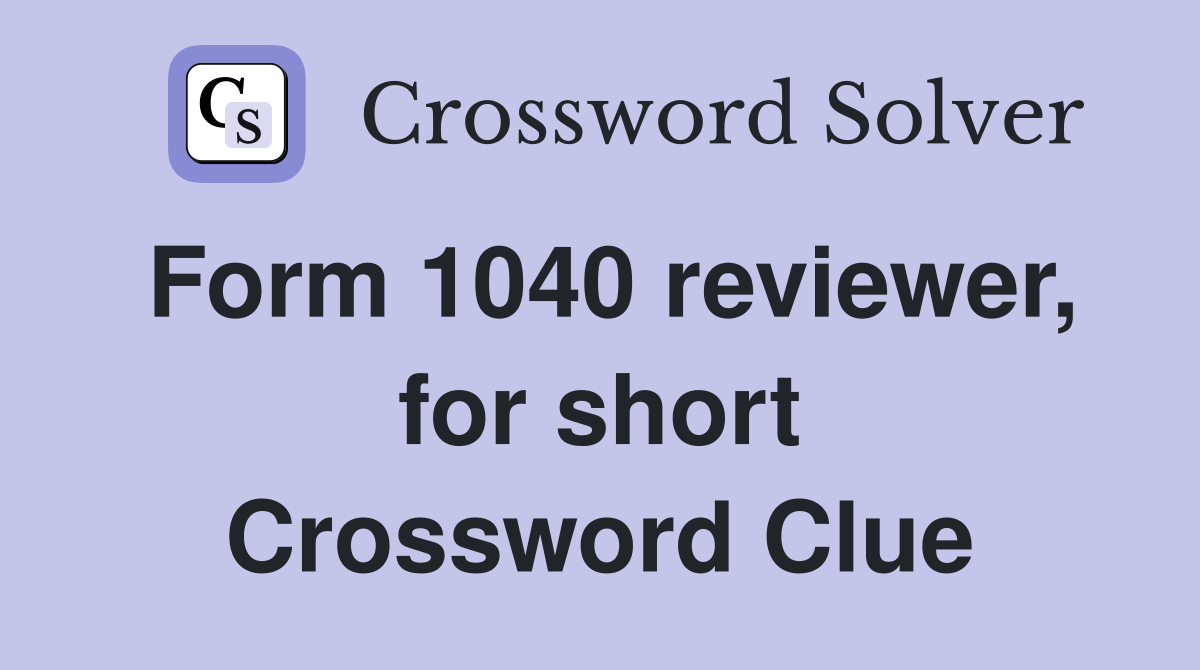 Form 1040 reviewer, for short Crossword Clue