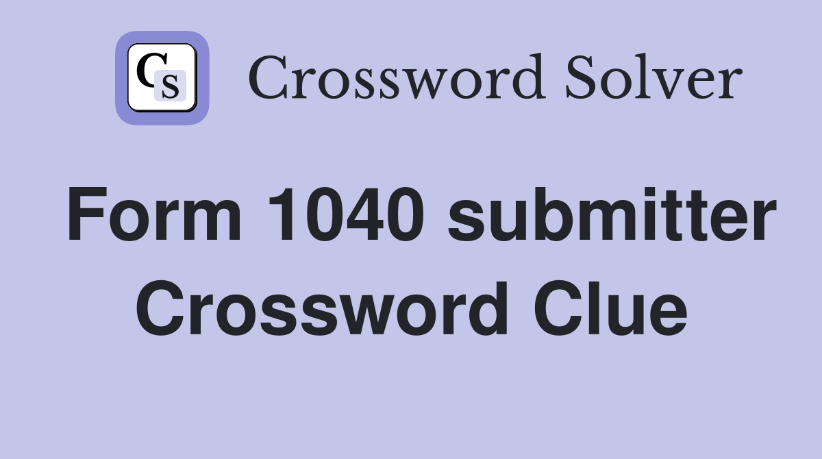 Form 1040 submitter Crossword Clue