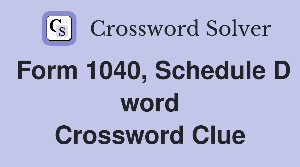 Form 1040, Schedule D word Crossword Clue
