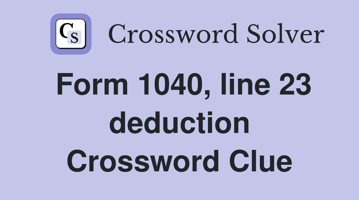 Form 1040, line 23 deduction Crossword Clue
