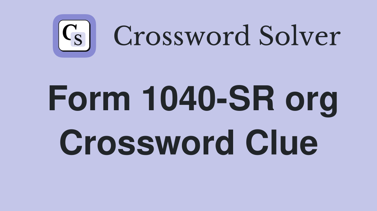Form 1040-SR org Crossword Clue