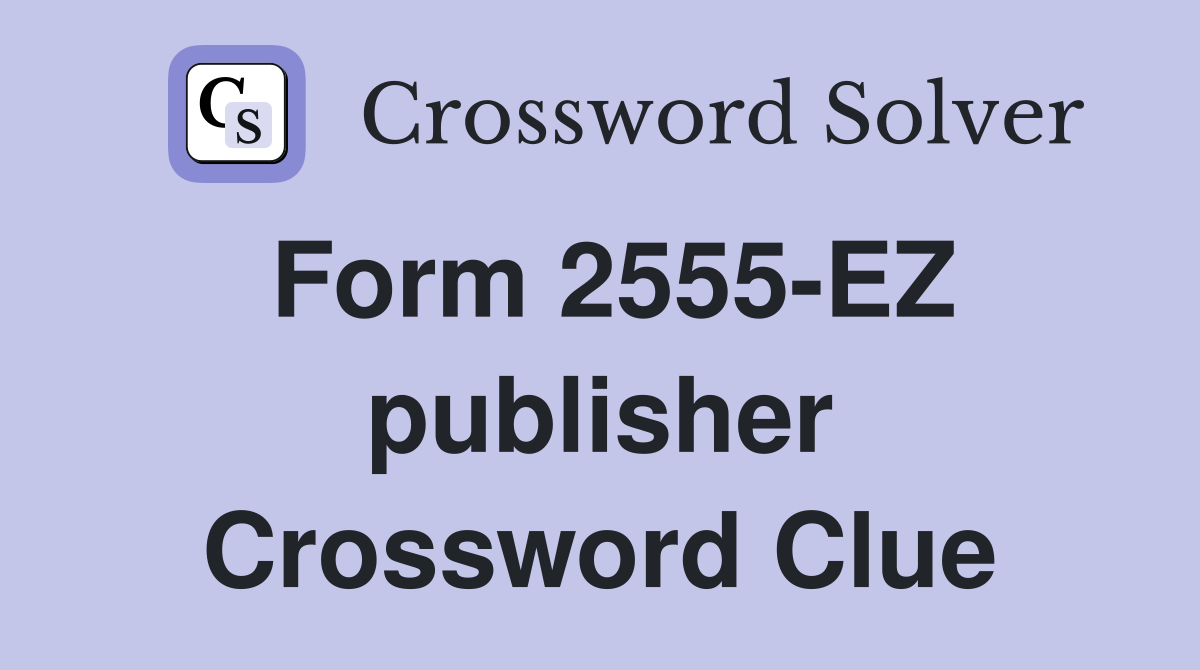 Form 2555-EZ publisher Crossword Clue