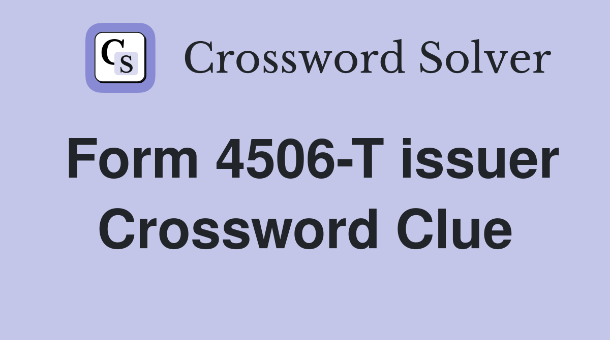 Form 4506-T issuer Crossword Clue