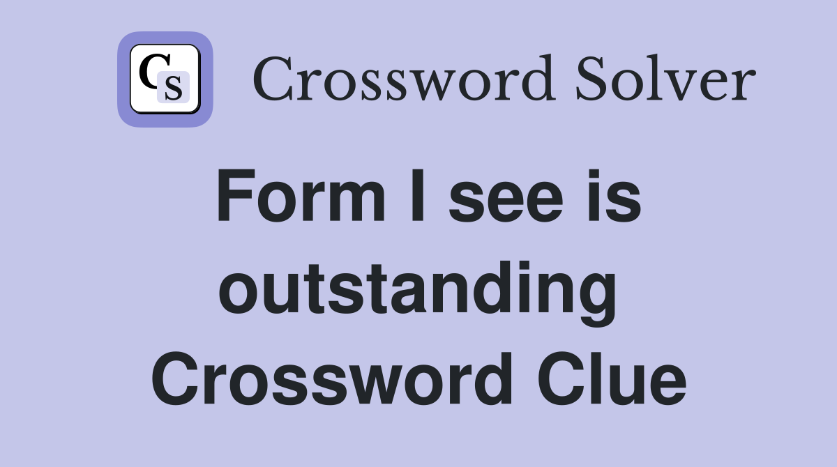 Form I see is outstanding Crossword Clue