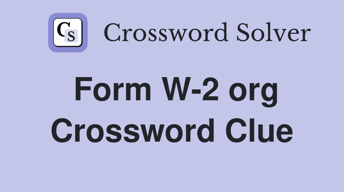 Form W-2 org Crossword Clue