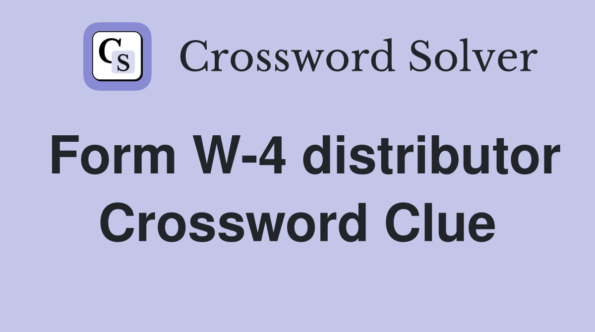 Form W-4 distributor Crossword Clue