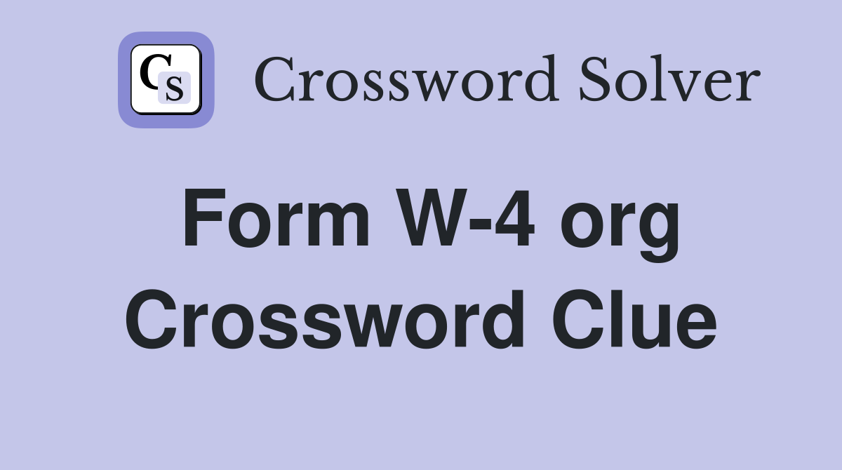 Form W-4 org Crossword Clue