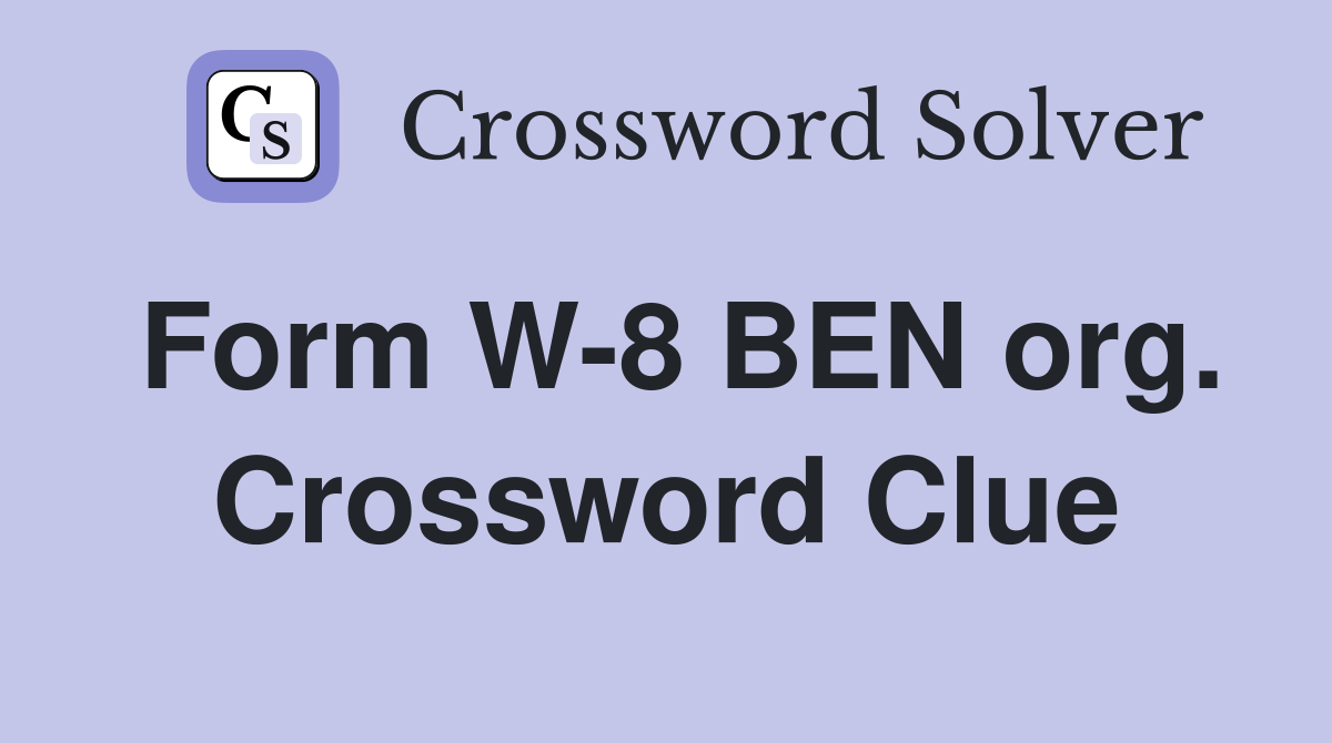 Form W-8 BEN org. Crossword Clue