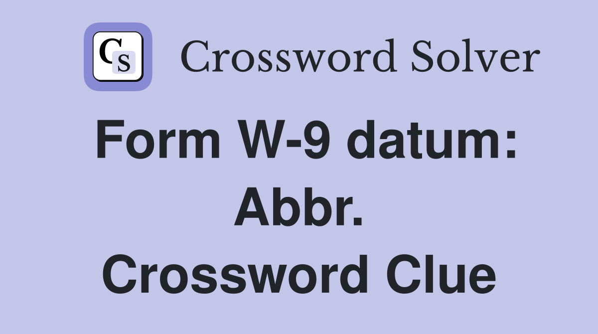 Form W-9 datum: Abbr. Crossword Clue
