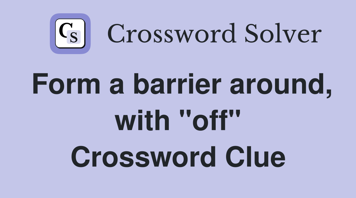 Form a barrier around, with "off" Crossword Clue