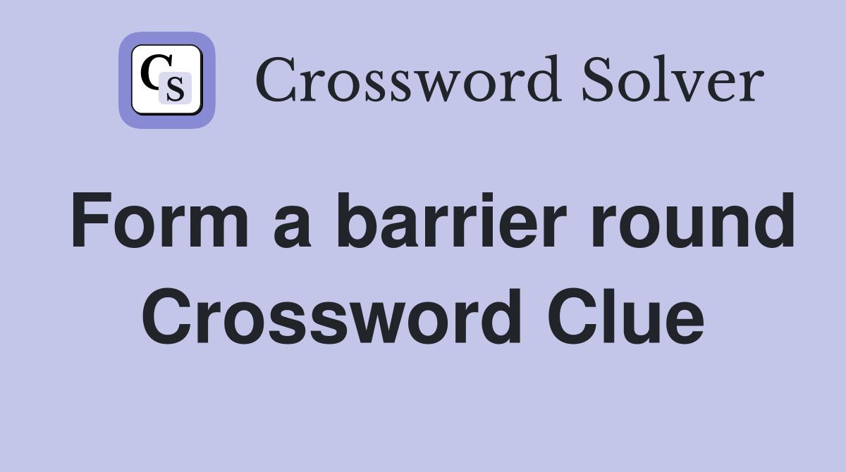 Form a barrier round Crossword Clue