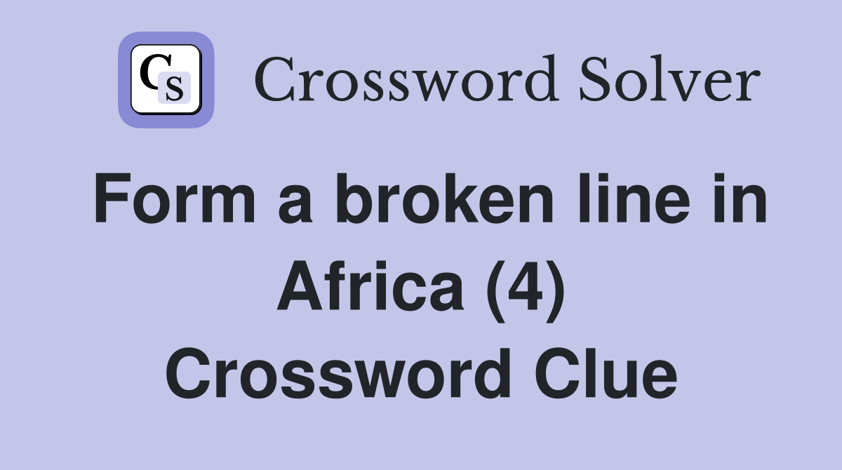 Form a broken line in Africa (4) Crossword Clue