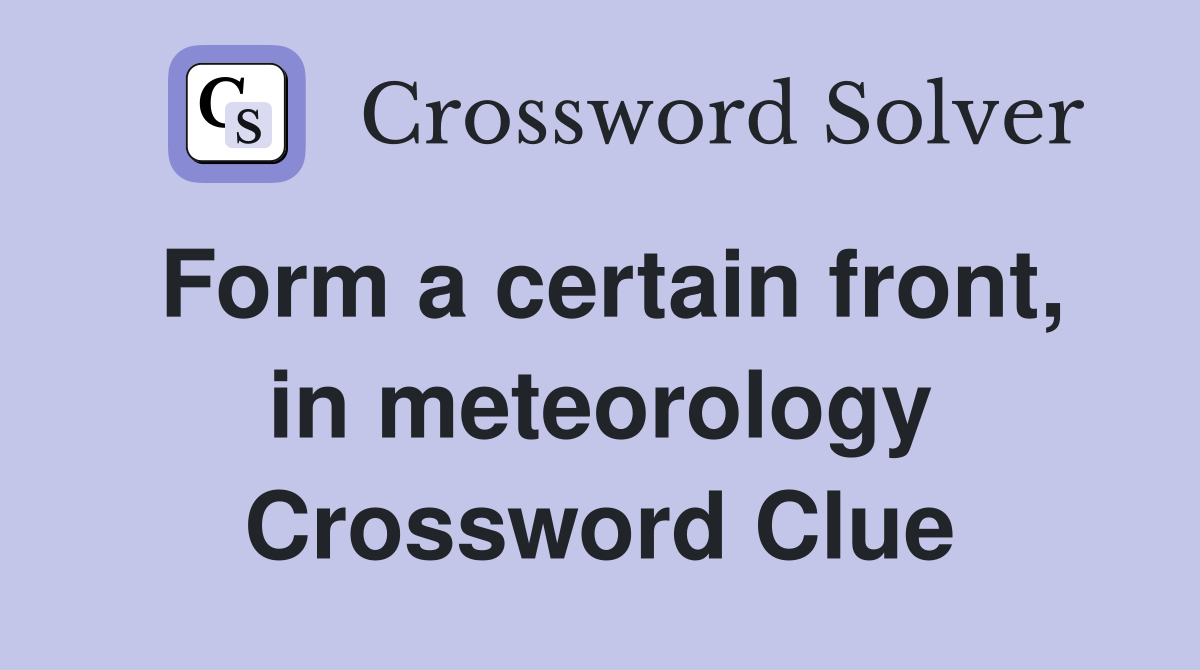 Form a certain front, in meteorology Crossword Clue