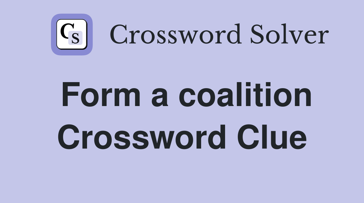 Form a coalition Crossword Clue