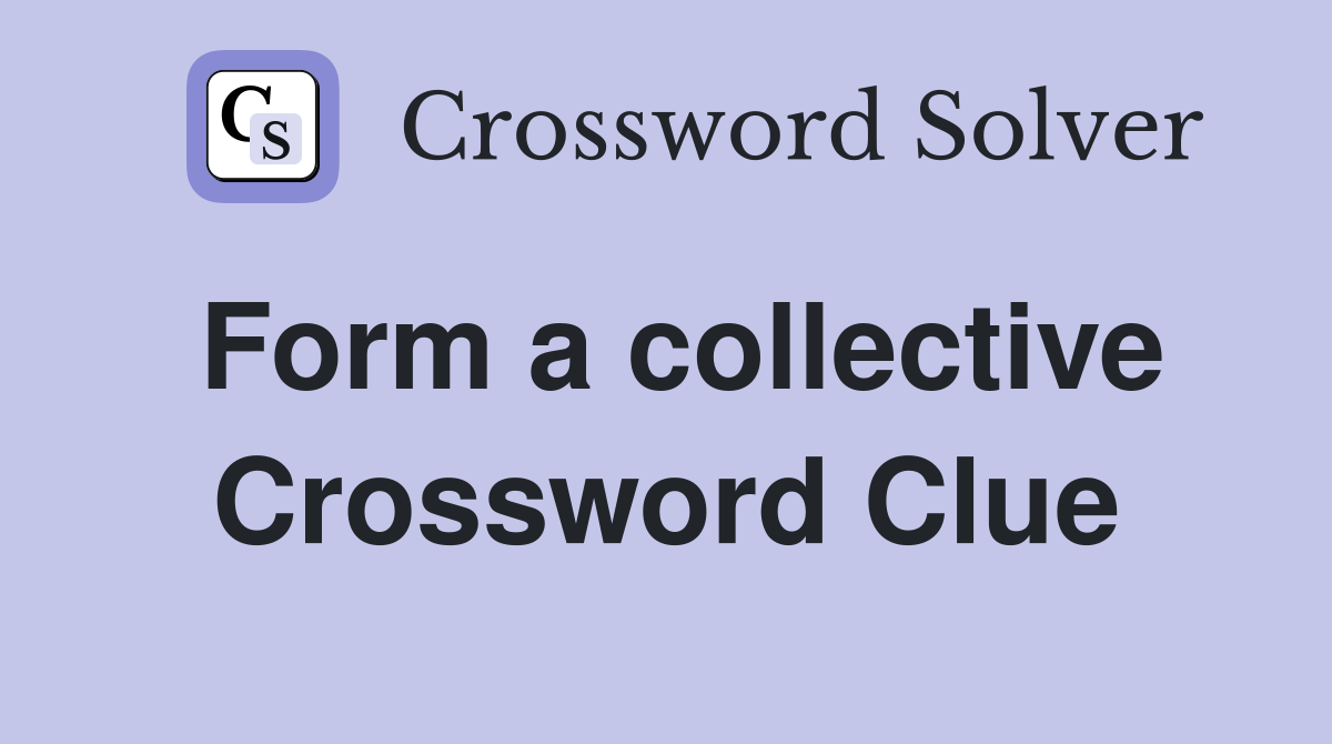 Form a collective Crossword Clue