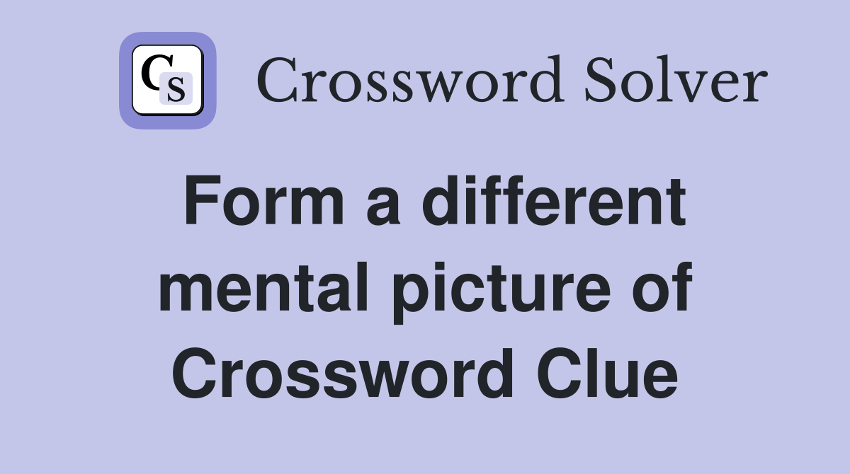 Form a different mental picture of Crossword Clue