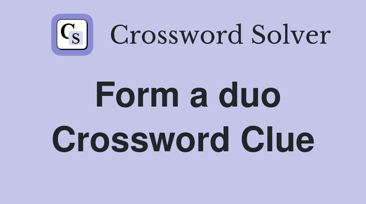 Form a duo Crossword Clue