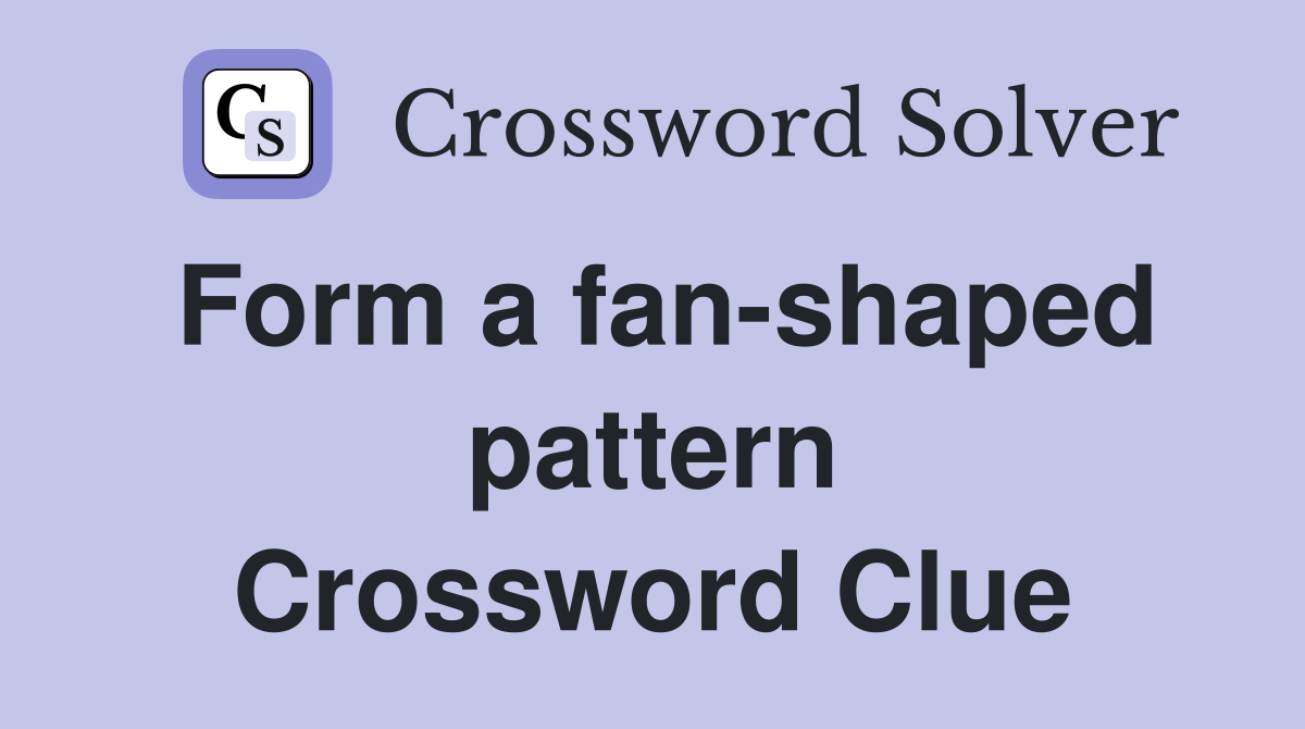 Form a fan-shaped pattern Crossword Clue