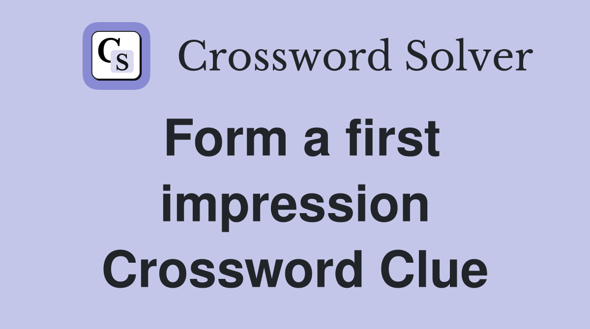Form a first impression Crossword Clue