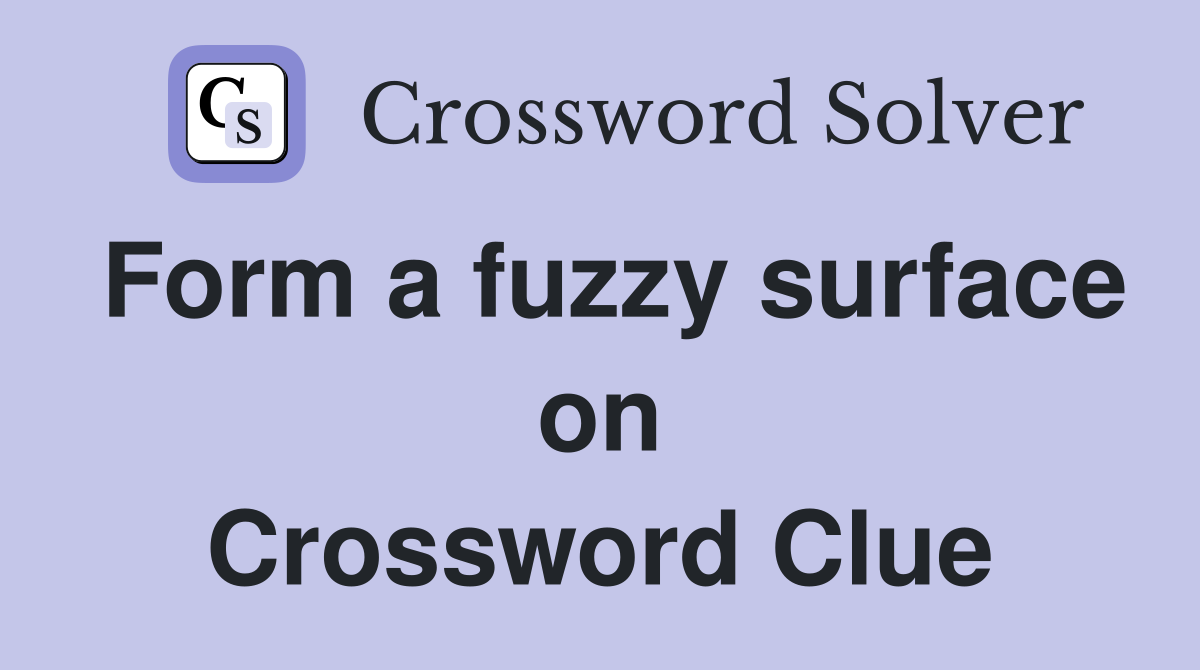 Form a fuzzy surface on Crossword Clue