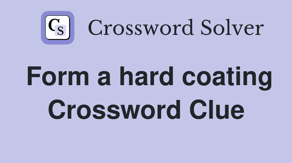 Form a hard coating Crossword Clue
