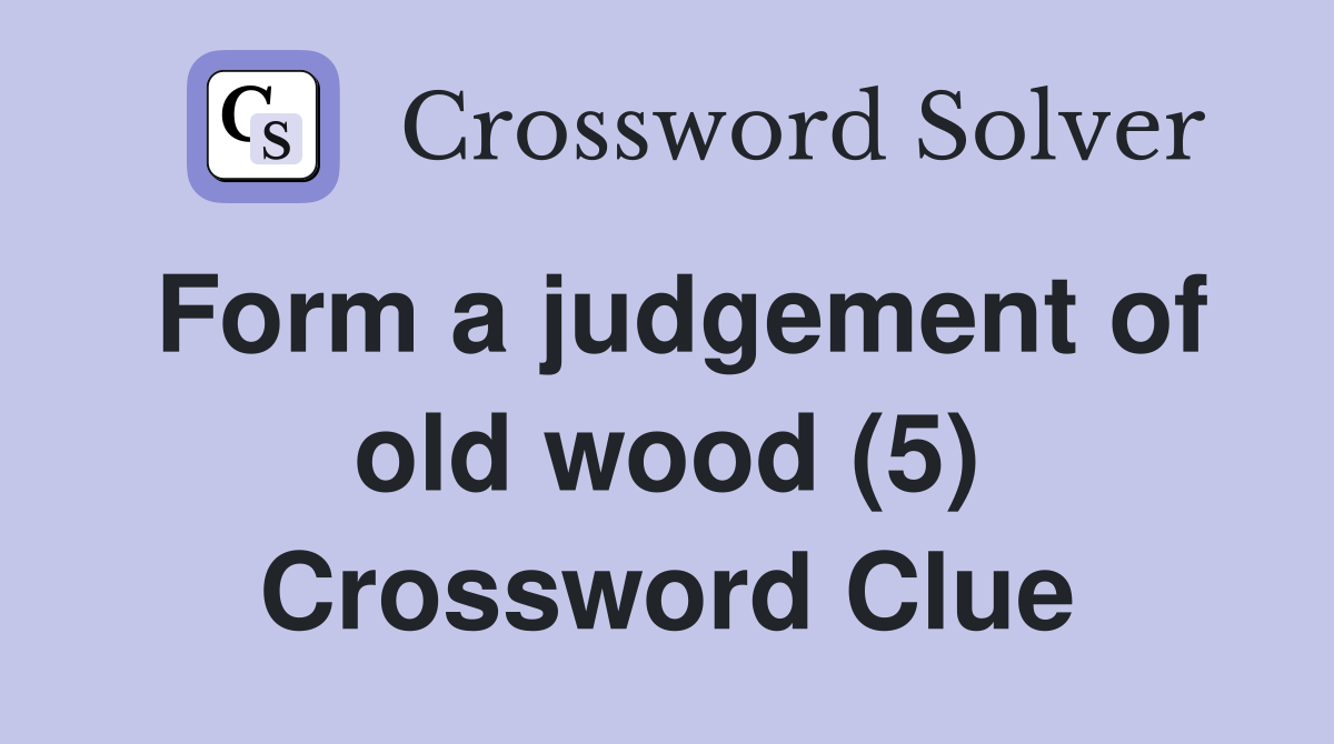 Form a judgement of old wood (5) Crossword Clue
