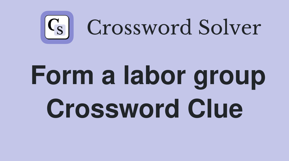 Form a labor group Crossword Clue